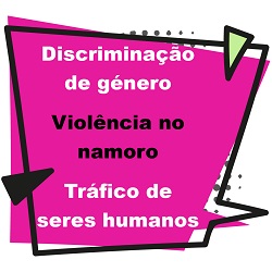 Discriminação de Genero, violencia no namoro e Tráfico de Seres Humanos